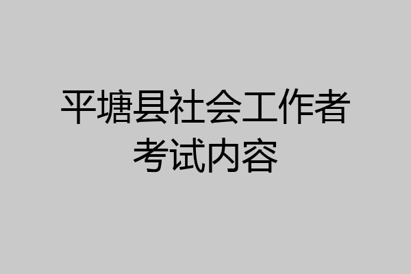 平塘县社会工作者考试内容