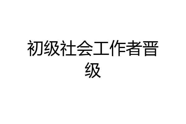 初级社会工作者晋级