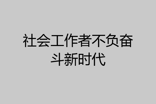 社会工作者不负奋斗新时代