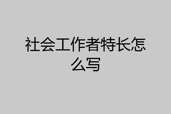 社会工作者特长怎么写