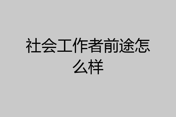 社会工作者前途怎么样