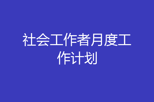 社会工作者月度工作计划