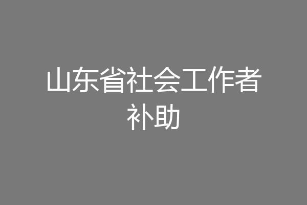 山东省社会工作者补助