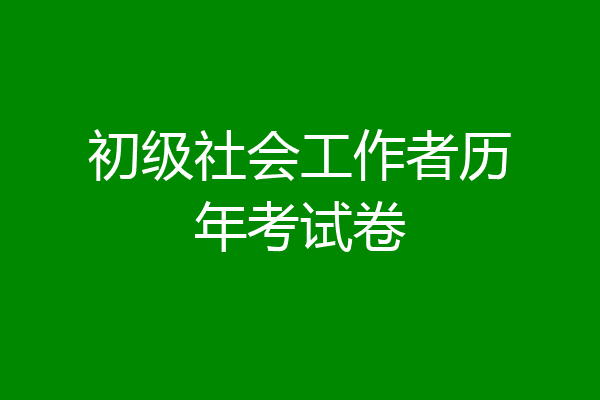 初级社会工作者历年考试卷