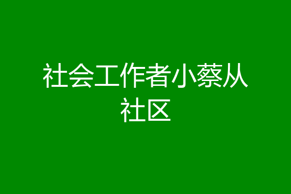 社会工作者小蔡从社区