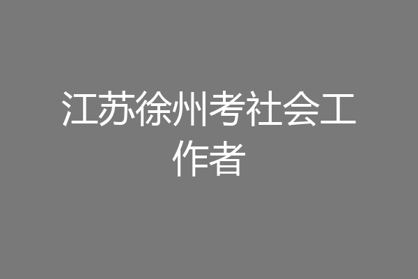 江苏徐州考社会工作者