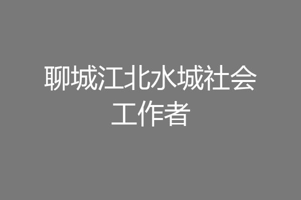 聊城江北水城社会工作者