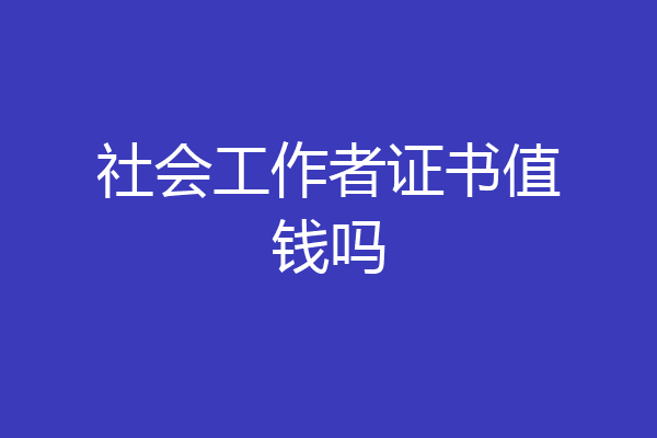 社会工作者证书值钱吗