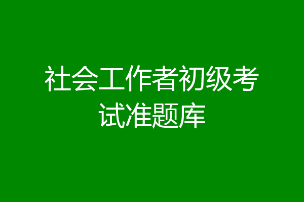 社会工作者初级考试准题库