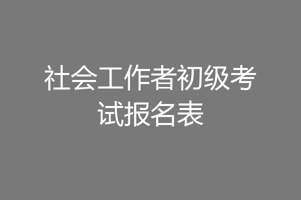 社会工作者初级考试报名表