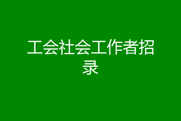 工会社会工作者招录