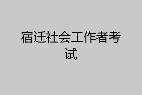 宿迁社会工作者考试