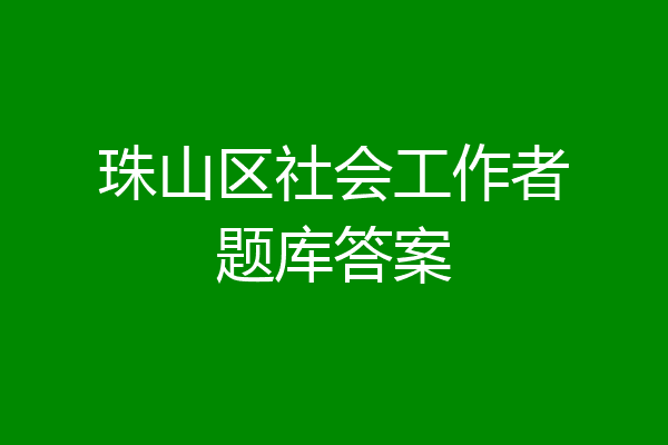 珠山区社会工作者题库答案