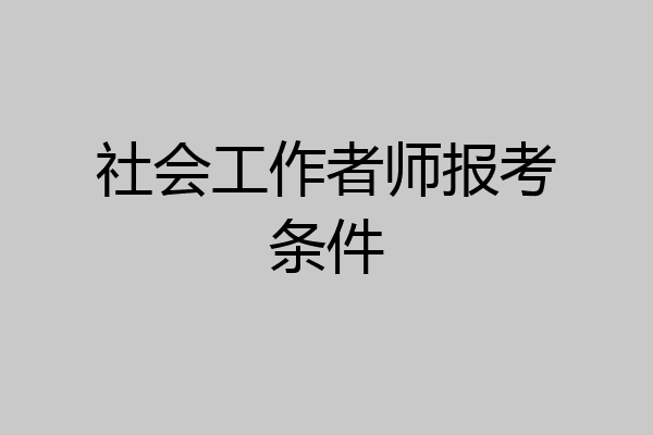社会工作者师报考条件