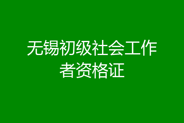 无锡初级社会工作者资格证