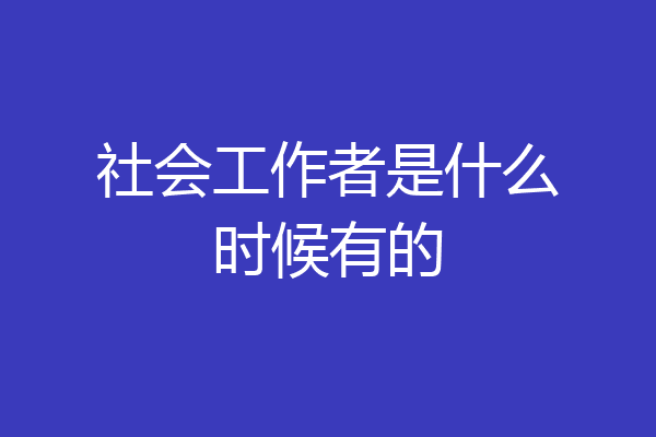 社会工作者是什么时候有的