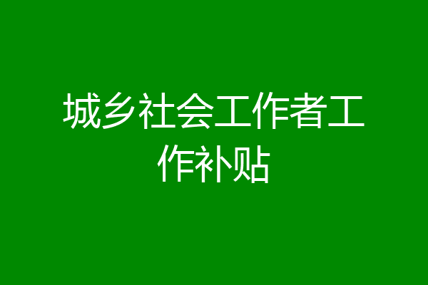 城乡社会工作者工作补贴