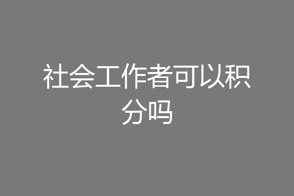 社会工作者可以积分吗