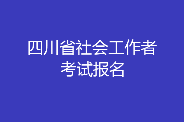 四川省社会工作者考试报名