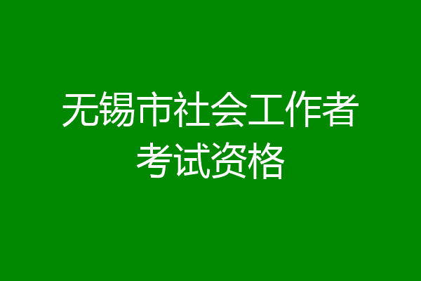 无锡市社会工作者考试资格