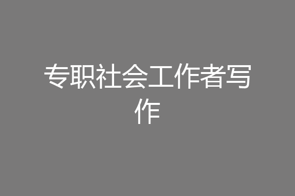 专职社会工作者写作