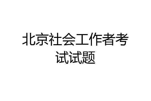 北京社会工作者考试试题