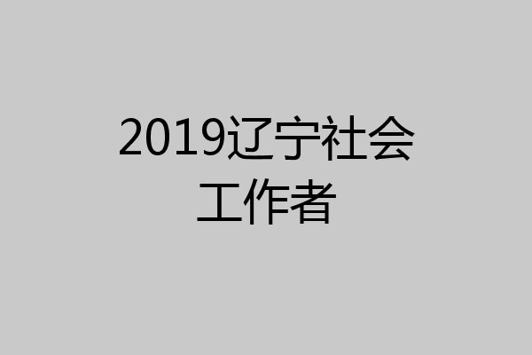 2019辽宁社会工作者