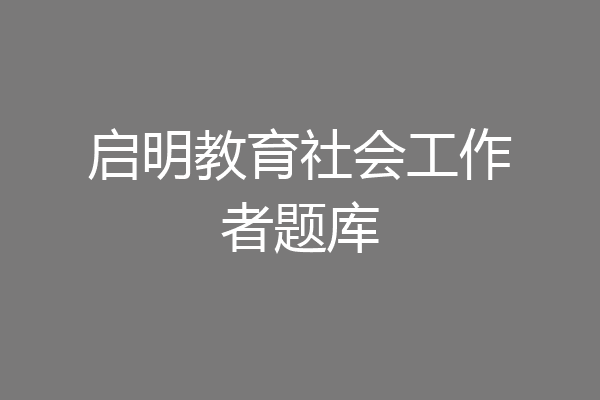 启明教育社会工作者题库