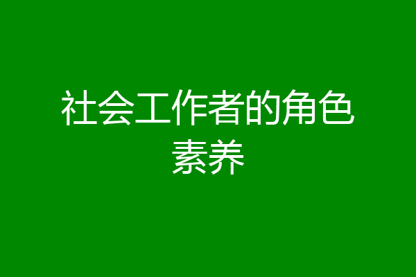 社会工作者的角色素养