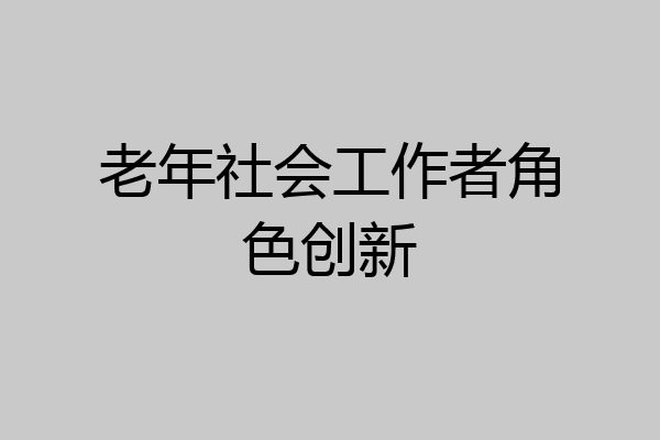 老年社会工作者角色创新