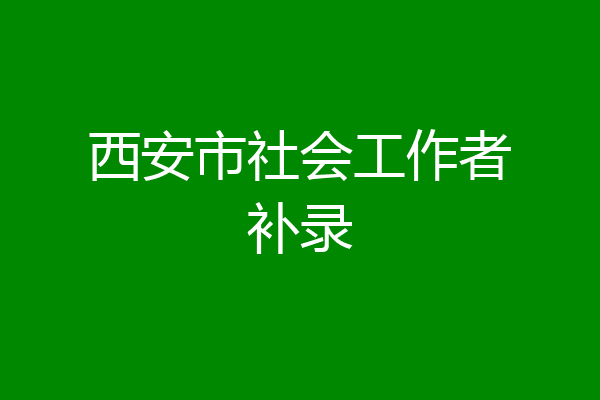 西安市社会工作者补录