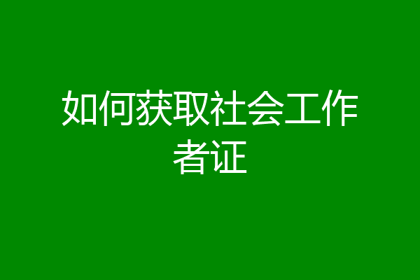 如何获取社会工作者证