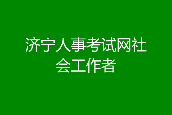 济宁人事考试网社会工作者