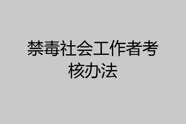 禁毒社会工作者考核办法