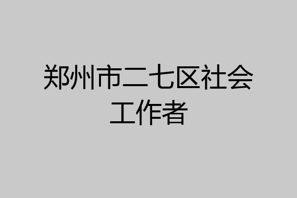 郑州市二七区社会工作者