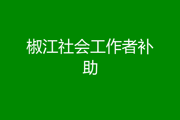 椒江社会工作者补助