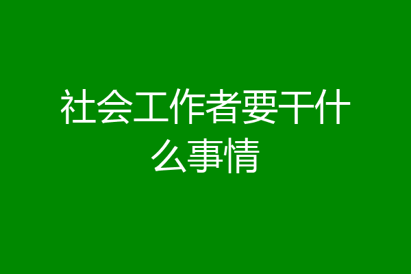 社会工作者要干什么事情
