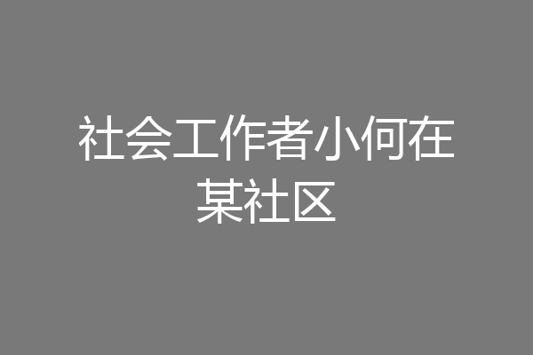 社会工作者小何在某社区