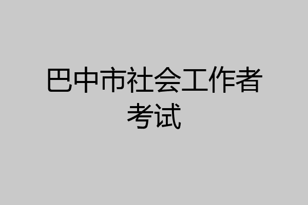 巴中市社会工作者考试