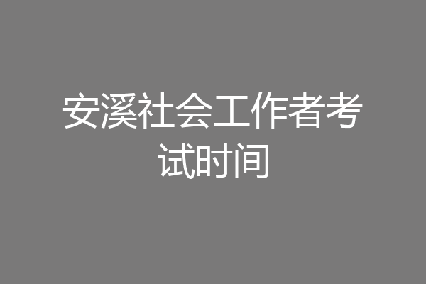安溪社会工作者考试时间