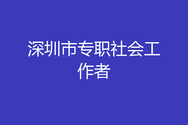 深圳市专职社会工作者
