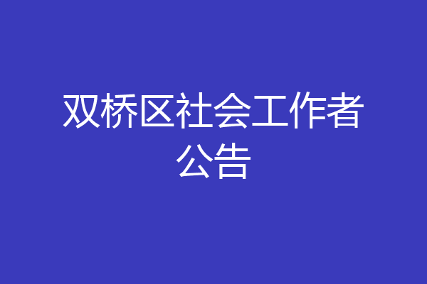 双桥区社会工作者公告
