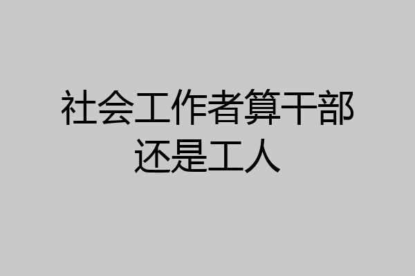 社会工作者算干部还是工人