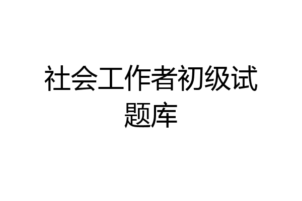社会工作者初级试题库