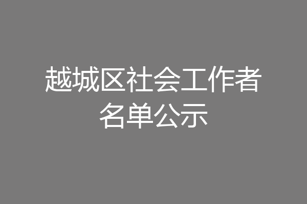 越城区社会工作者名单公示