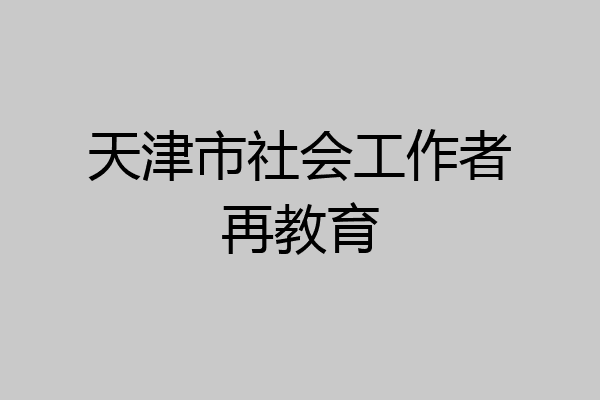 天津市社会工作者再教育