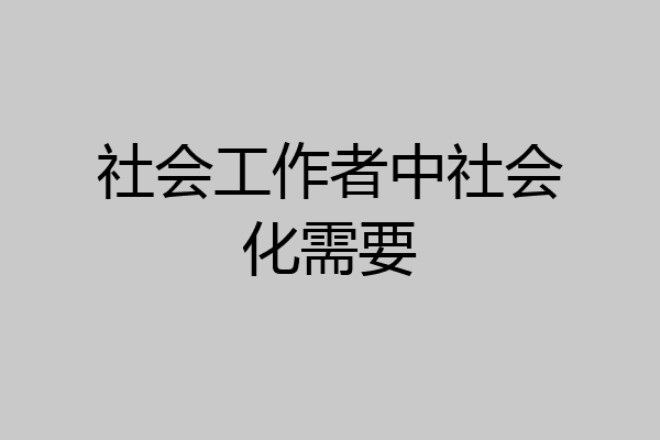 社会工作者中社会化需要