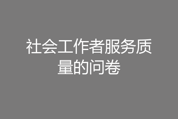 社会工作者服务质量的问卷