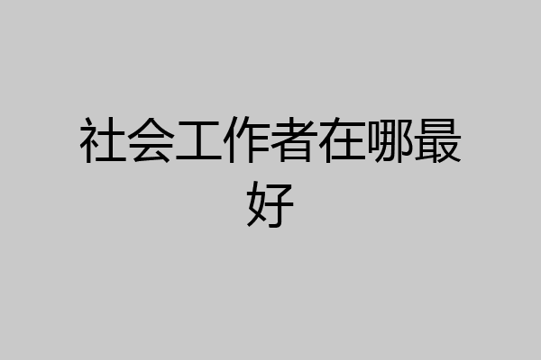 社会工作者在哪最好