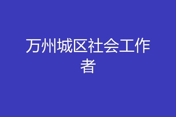 万州城区社会工作者